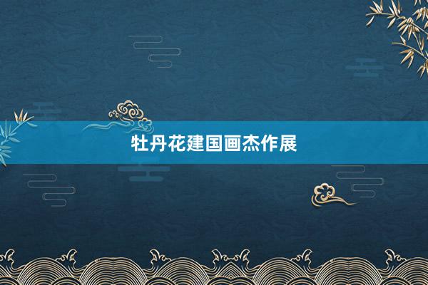 牡丹花建国画杰作展